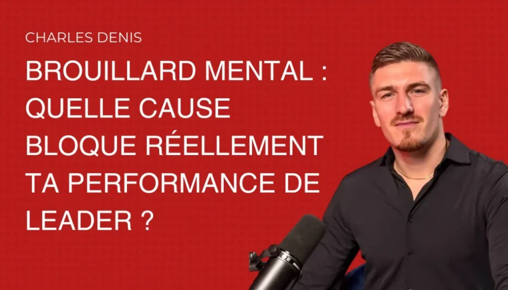 Charles Denis expliquant chaque cause du brouillard mental pour optimiser la performance des dirigeants